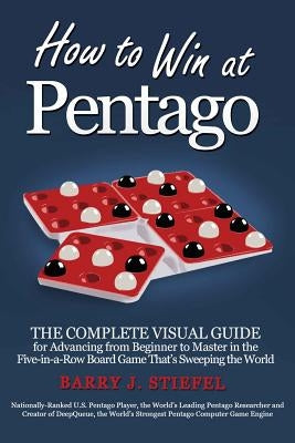 How to Win at Pentago: The Complete Visual Guide for Advancing from Beginner to Master in the Five-in-a-Row Board Game That's Sweeping the Wo Paperback Information Engine Press