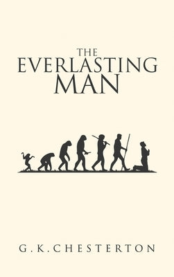 The Everlasting Man: The Original 1925 Edition by Chesterton, G. K.