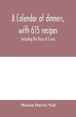 A calendar of dinners, with 615 recipes; Including the Story of Crisco by Harris Neil, Marion