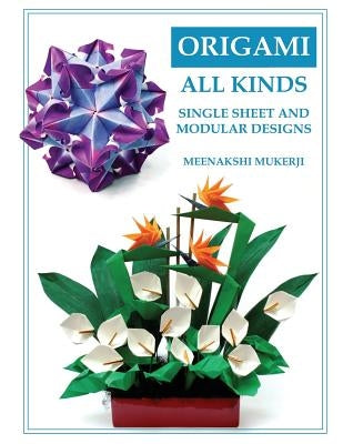 Origami All Kinds: Single Sheet and Modular Designs by Mukerji, Meenakshi