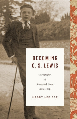 Becoming C. S. Lewis (1898-1918): A Biography of Young Jack Lewis by Poe, Harry Lee