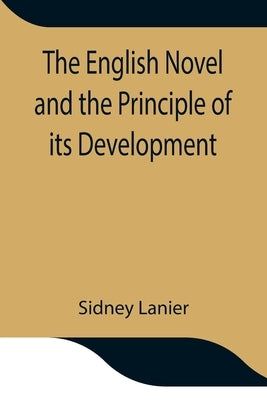 The English Novel and the Principle of its Development by Lanier, Sidney