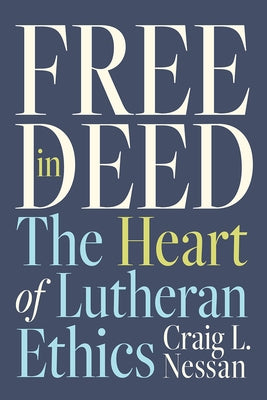 Free in Deed: The Heart of Lutheran Ethics Paperback Fortress Press