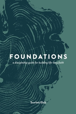 Foundations: A Discipleship Guide by Elsik, Scarlett