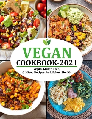 Vegan Cookbook 2021: Vegan, Gluten-Free, Oil-Free Recipes for Lifelong Health Paperback Independently Published
