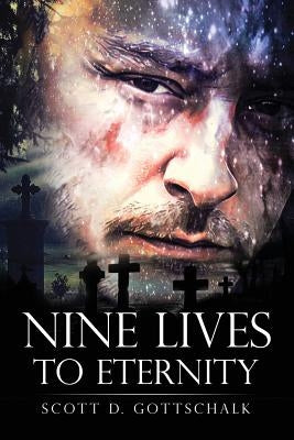 Nine Lives To Eternity by Gottschalk, Scott D.