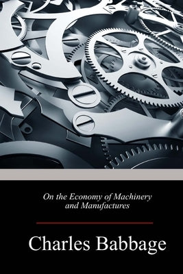 On the Economy of Machinery and Manufactures Paperback Createspace Independent Publishing Platform