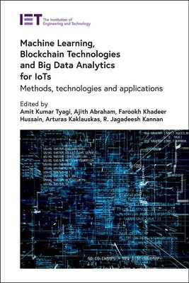 Machine Learning, Blockchain Technologies and Big Data Analytics for Iots: Methods, Technologies and Applications by Tyagi, Amit Kumar