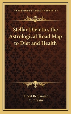 Stellar Dietetics the Astrological Road Map to Diet and Health by Benjamine, Elbert