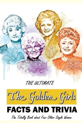 The Ultimate 'The Golden Girls' Facts and Trivia: : Things You Need to Know About 'The Golden Girls' Paperback Independently Published