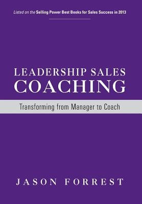 Leadership Sales Coaching: Transforming Mangers Into Coaches by Forrest, Jason