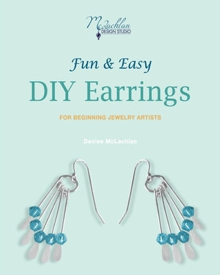 Fun & Easy DIY Earrings: For Beginning Jewelry Artists by McLachlan, Denise