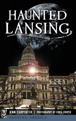 Haunted Lansing by Carpenter, Jenn