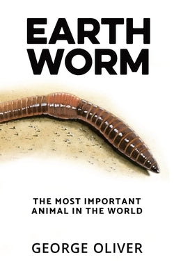 Earthworm: The Most Important Animal in the World by Oliver, George