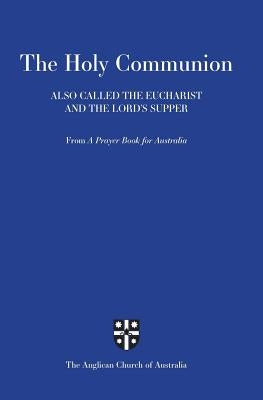 Holy Communion Also Called the Eucharist and the Lord's Supper: From a Prayer Book for Australia (Apba) Paperback Broughton Publishing Pty Ltd