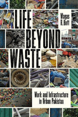 Life Beyond Waste: Work and Infrastructure in Urban Pakistan by Butt, Waqas