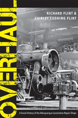 Overhaul: A Social History of the Albuquerque Locomotive Repair Shops by Flint, Richard