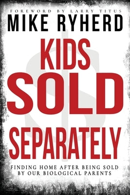 Kids Sold Separately: Finding Home After Being Sold By Our Biological Parents: A Story of 12 Kids All Human Trafficked by Their Biological P by Ryherd, Mike