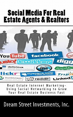 Social Media For Real Estate Agents & Realtors: Real Estate Internet Marketing- Using Social Networking to Grow Your Real Estate Business Fast by Investments, Inc Dream Street