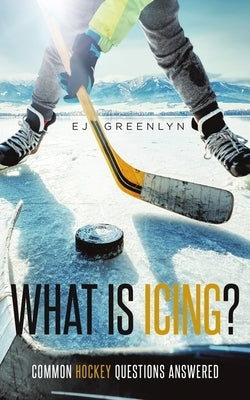 What is Icing?: Common Hockey Questions Answered Paperback Independently Published