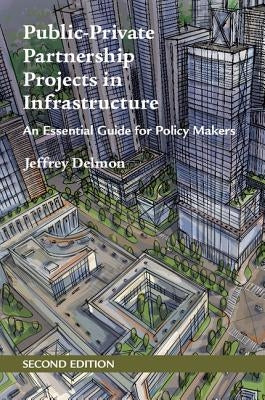Public-Private Partnership Projects in Infrastructure: An Essential Guide for Policy Makers by Delmon, Jeffrey