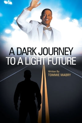 A Dark Journey to a Light Future by Mabry, Tommie