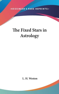 The Fixed Stars in Astrology by Weston, L. H.