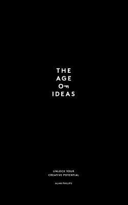 The Age of Ideas: Unlock Your Creative Potential by Philips, Alan