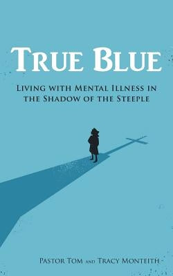 True Blue: Living with Mental Illness in the Shadow of the Steeple Paperback WestBow Press