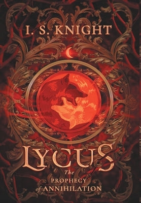 Lycus: The Prophecy of Annhilation by Knight, I. S.