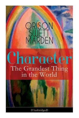 Character: The Grandest Thing in the World (Unabridged) by Marden, Orison Swett
