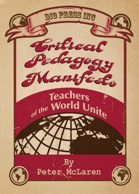 Critical Pedagogy Manifesto: Teachers of the World Unite by McLaren, Peter