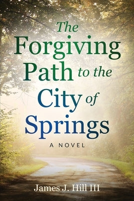 The Forgiving Path to the City of Springs Paperback James J Hill III