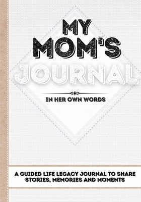 My Mom's Journal: A Guided Life Legacy Journal To Share Stories, Memories and Moments 7 x 10 by Nelson, Romney