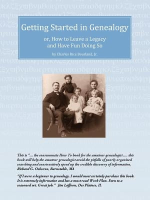 Getting Started in Genealogy: or, How To Leave a Legacy and Have Fun Doing So by Bourland, Charles Rice, Jr.