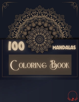 Coloring Book: 100 Mandalas: Ravishing Selection of 100 Unique and Unwind Mandalas for Relaxing Stress Relieving Designs to Color for by Manor, Steven
