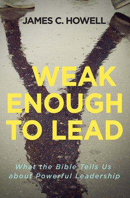 Weak Enough to Lead: What the Bible Tells Us about Powerful Leadership Paperback Abingdon Press
