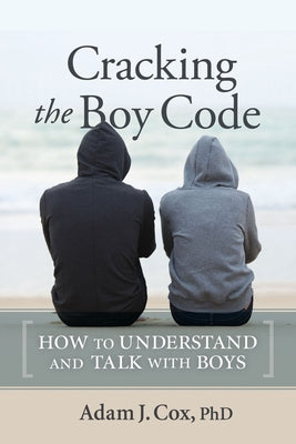Cracking the Boy Code: How to Understand and Talk with Boys by Cox, Adam