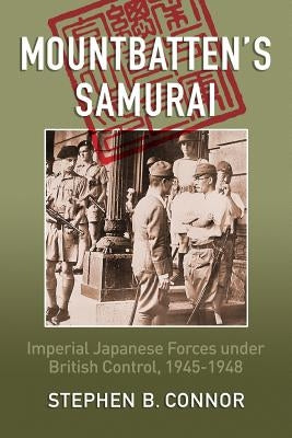 Mountbatten's Samurai: Imperial Japanese Army and Navy Forces under British Control in Southeast Asia, 1945-1948 Paperback Seventh Citadel