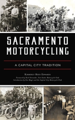 Sacramento Motorcycling: A Capital City Tradition by Edwards, Kimberly Reed