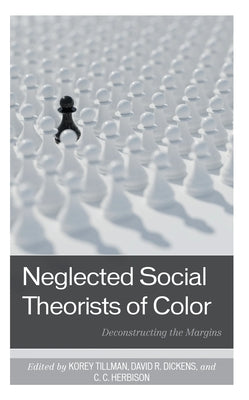 Neglected Social Theorists of Color: Deconstructing the Margins by Tillman, Korey