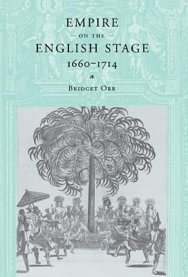 Empire on the English Stage 1660-1714 by Orr, Bridget