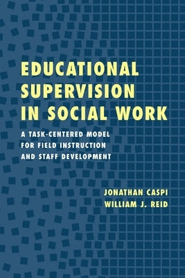 Educational Supervision in Social Work: A Task-Centered Model for Field Instruction and Staff Development Paperback Columbia University Press
