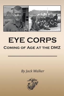 Eye Corps: Coming of Age at the DMZ by Walker, Jack