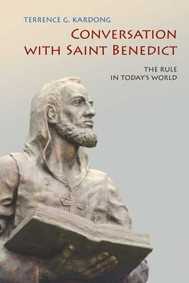 Conversation with Saint Benedict: The Rule in Today's World by Kardong, Terrence G.