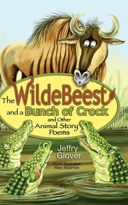 The Wildebeest and a Bunch of Crock and Other Animal Story Poems by Glover, Jeffry