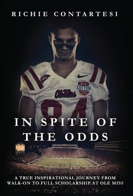 In Spite of the Odds: A True Inspirational Journey from Walk-on to Full Scholarship at Ole Miss by Contartesi, Richie