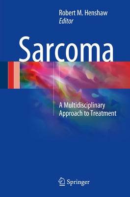 Sarcoma: A Multidisciplinary Approach to Treatment by Henshaw, Robert M.