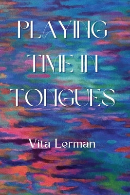 Playing Time in Tongues Paperback Querencia Press, LLC
