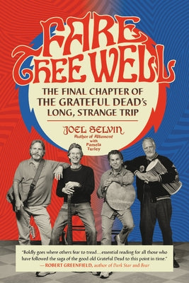 Fare Thee Well: The Final Chapter of the Grateful Dead's Long, Strange Trip by Selvin, Joel